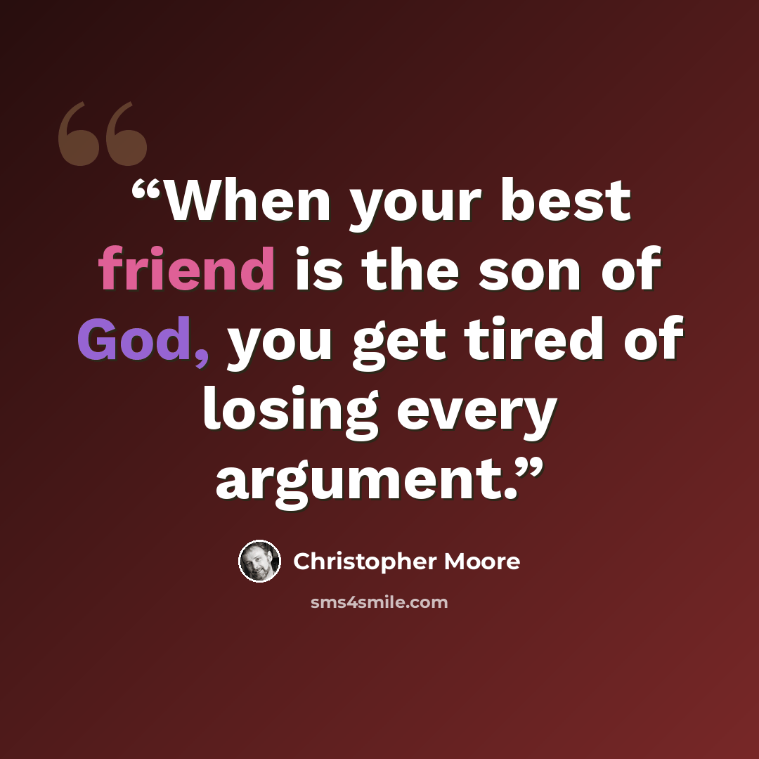 “When your best friend is the son of God, you get tired of losing every argument.” quote by Christopher Moore