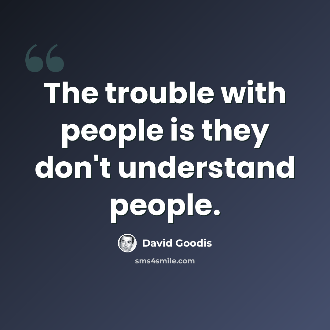 “The trouble with people is they don't understand people.” quote by David Goodis