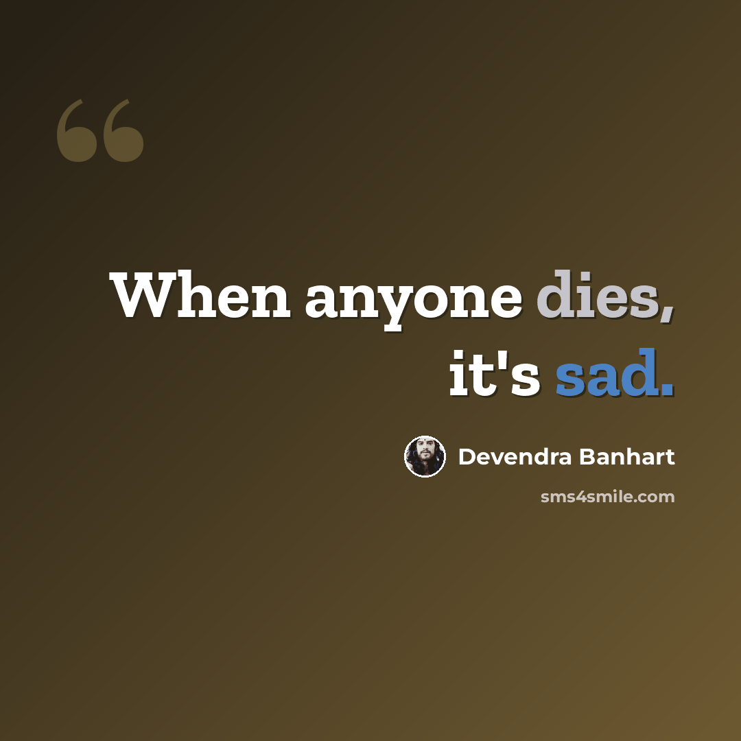 “When anyone dies, it's sad.” quote by Devendra Banhart
