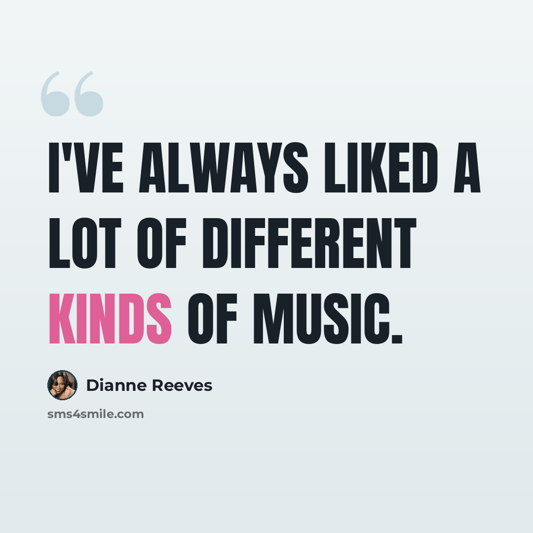 “I've always liked a lot of different kinds of music.” quote by Dianne Reeves