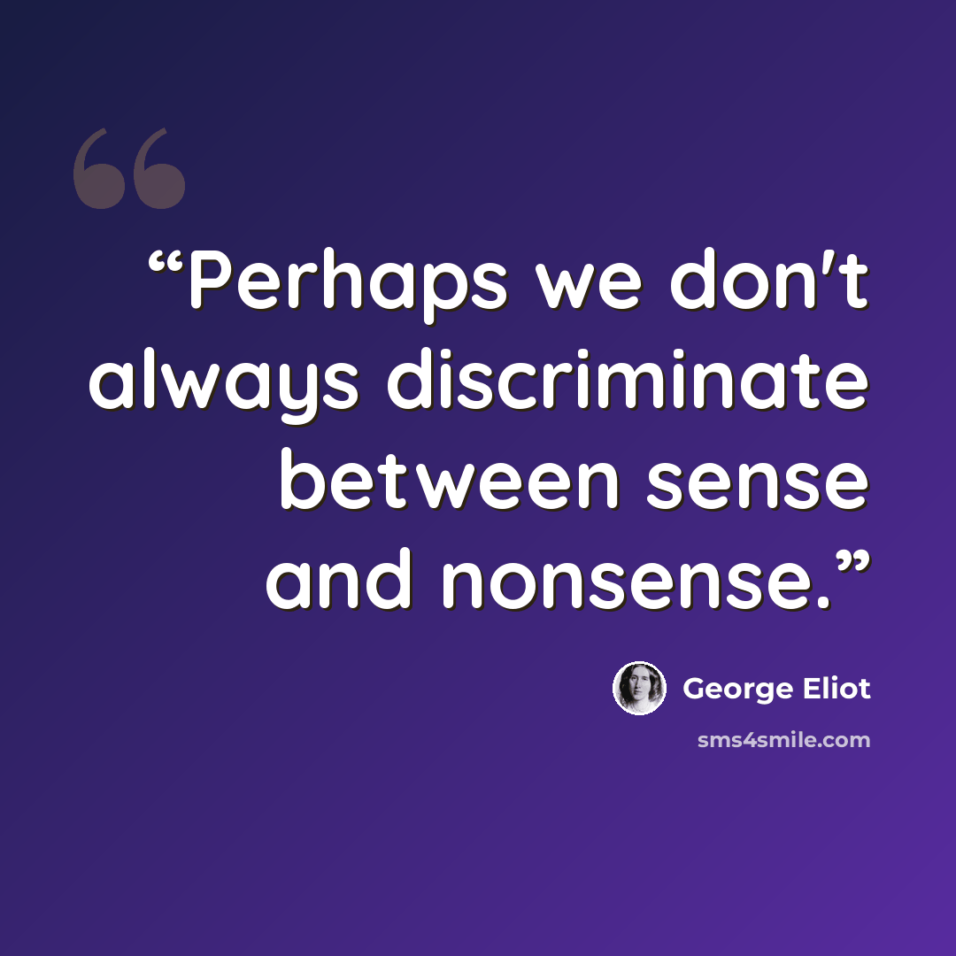 “Perhaps we don't always discriminate between sense and nonsense.” quote by George Eliot