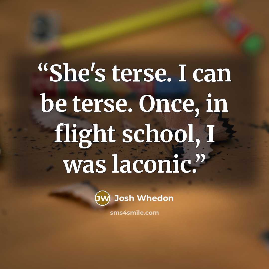 “She's terse. I can be terse. Once, in flight school, I was laconic.” quote by Josh Whedon