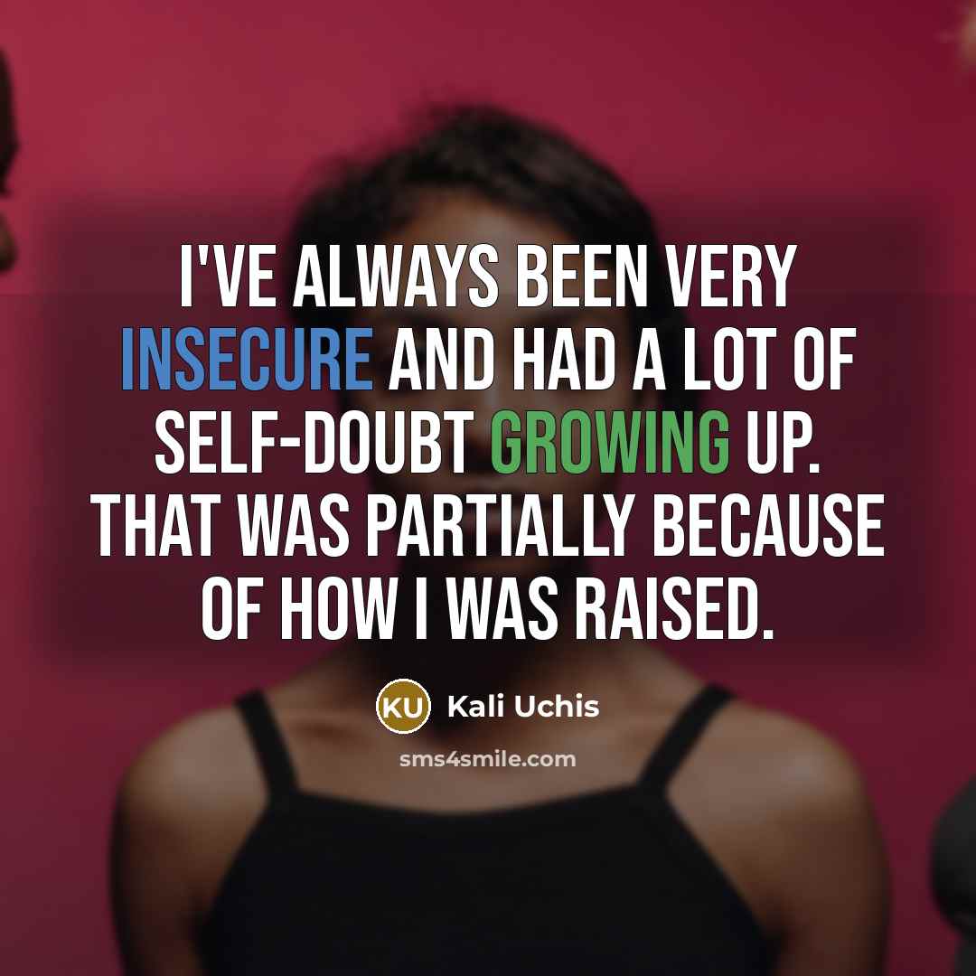 “I've always been very insecure and had a lot of self-doubt growing up. That was partially because of how I was raised.” quote by Kali Uchis