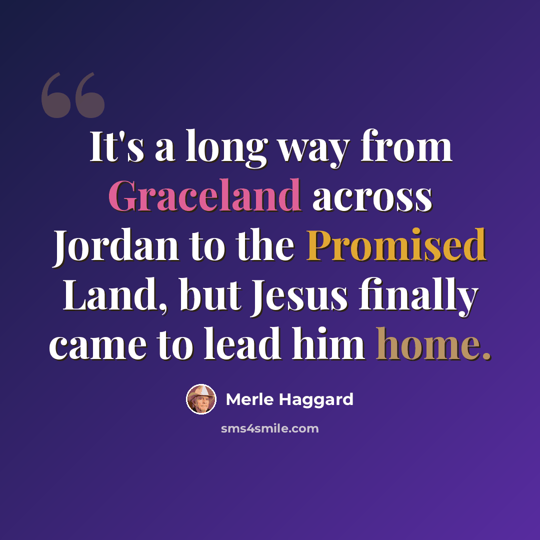 “It's a long way from Graceland across Jordan to the Promised Land, but Jesus finally came to lead him home.” quote by Merle Haggard