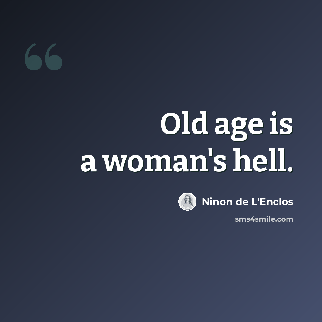 “Old age is a woman's hell.” quote by Ninon de L'Enclos