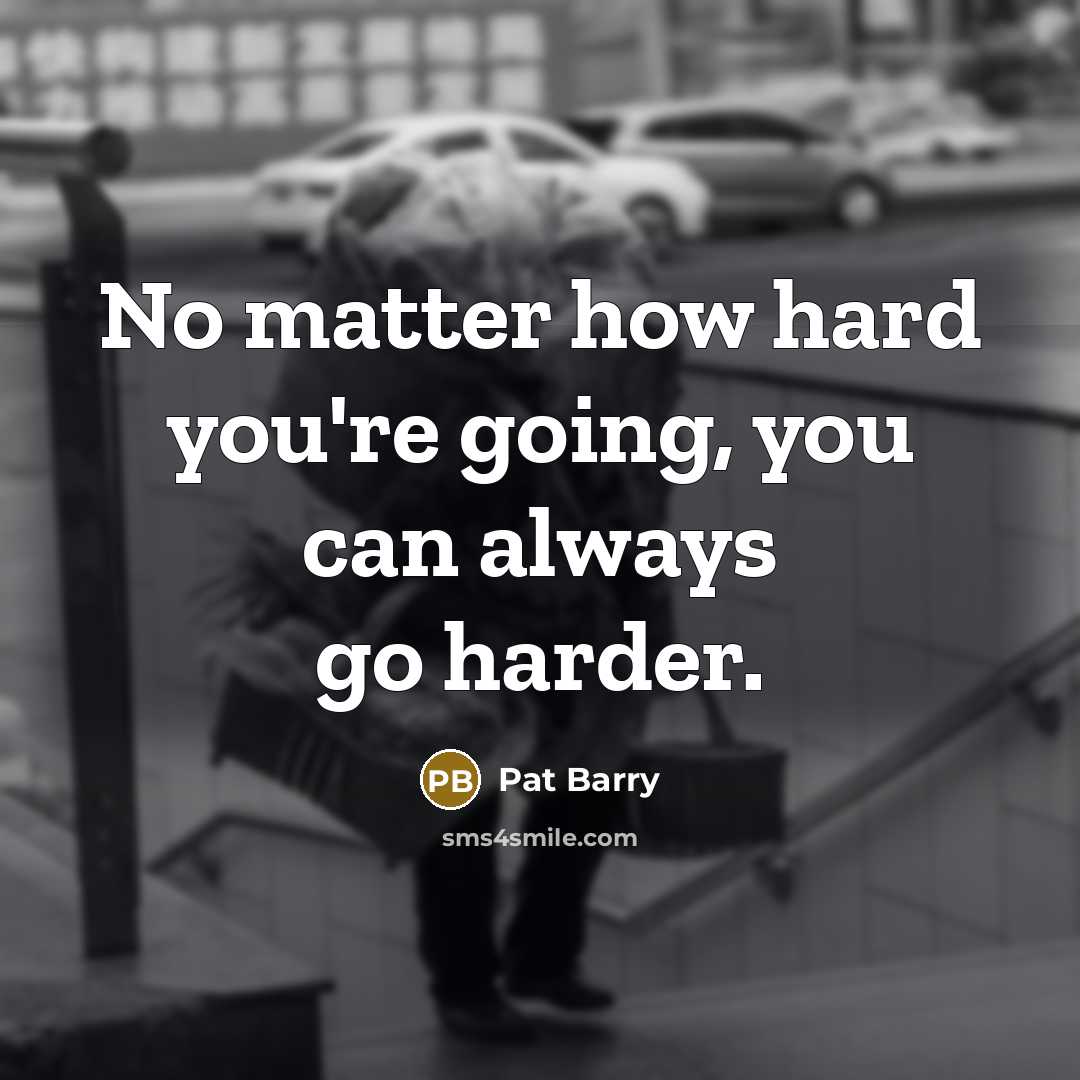 “No matter how hard you're going, you can always go harder.” quote by Pat Barry