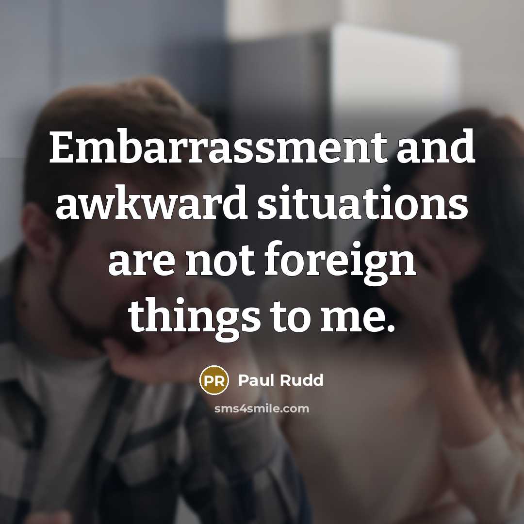 “Embarrassment and awkward situations are not foreign things to me.” quote by Paul Rudd