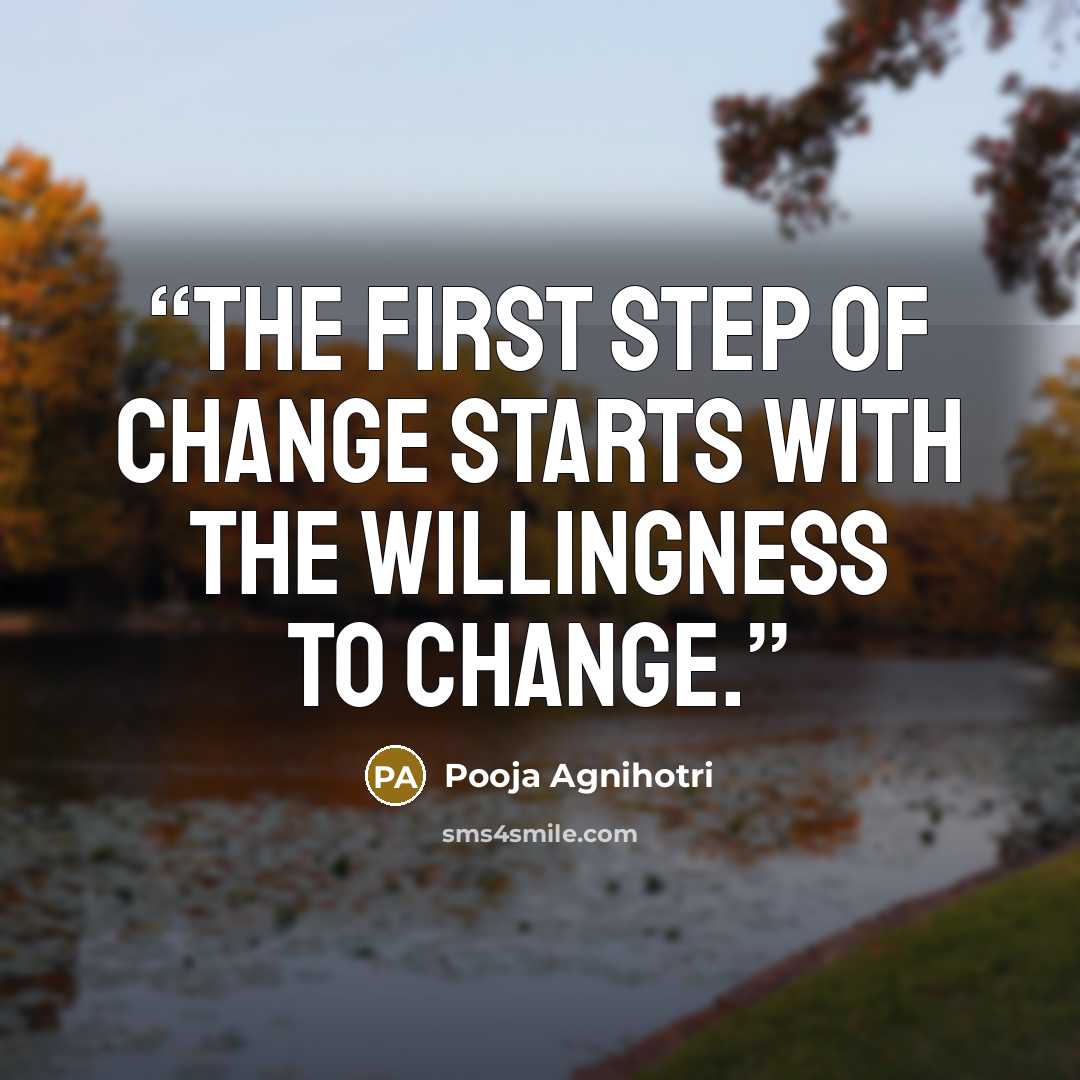 “The first step of change starts with the willingness to change.” quote by Pooja Agnihotri