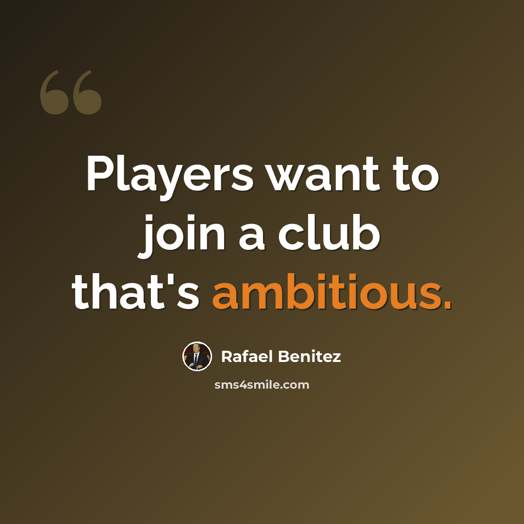 “Players want to join a club that's ambitious.” quote by Rafael Benitez