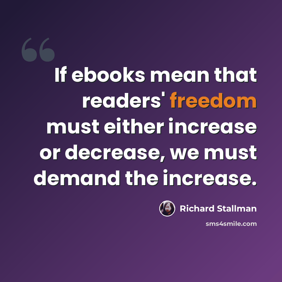 “If ebooks mean that readers' freedom must either increase or decrease, we must demand the increase.” quote by Richard Stallman