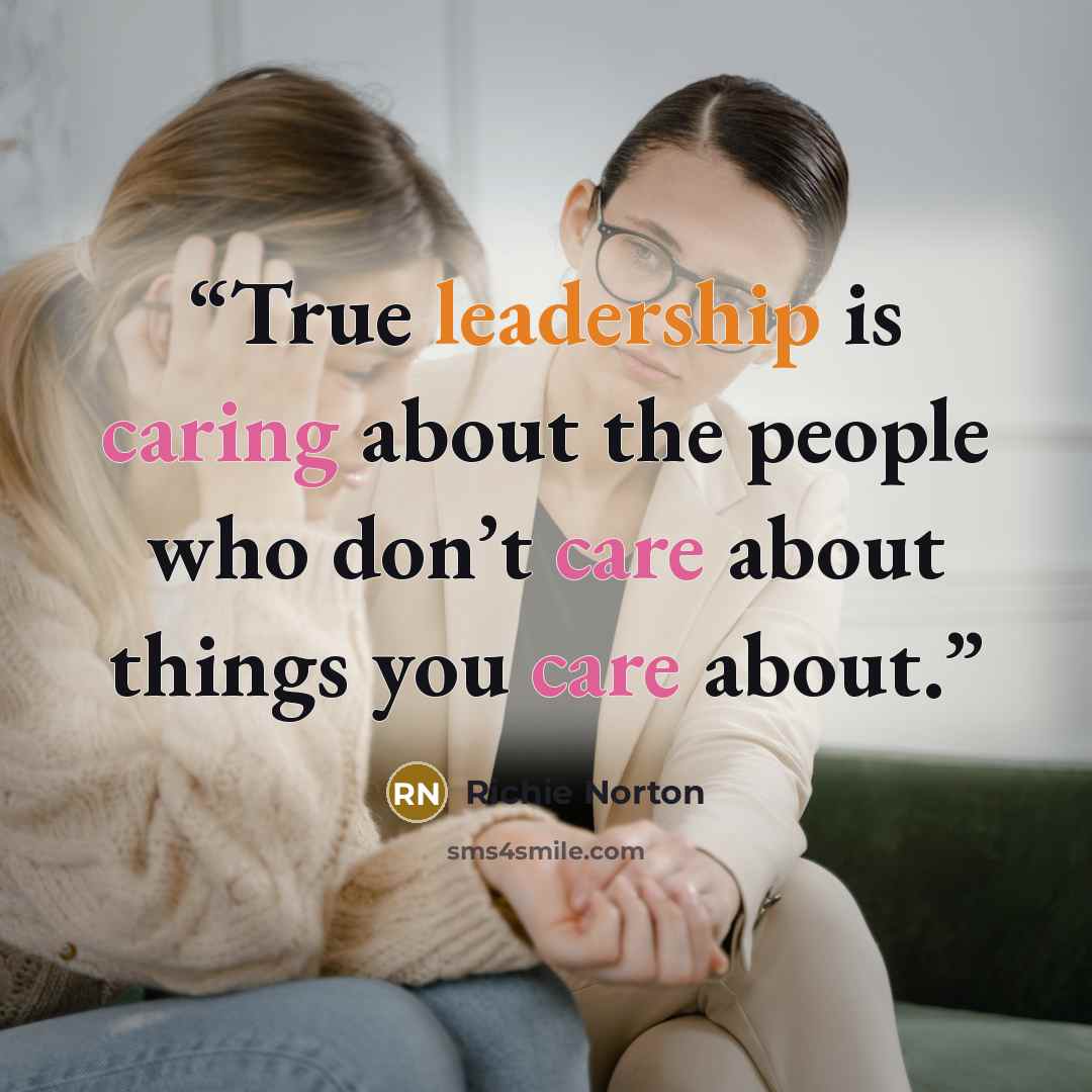 “True leadership is caring about the people who don’t care about things you care about.” quote by Richie Norton