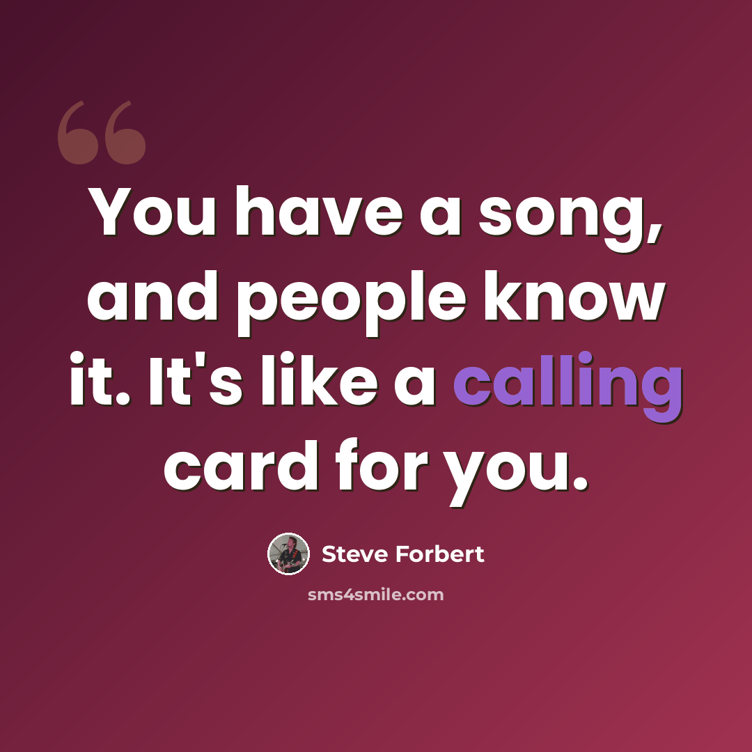 “You have a song, and people know it. It's like a calling card for you.” quote by Steve Forbert
