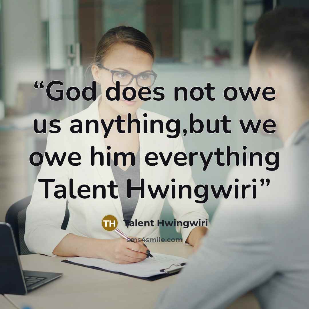 “God does not owe us anything,but we owe him everything Talent Hwingwiri” quote by Talent Hwingwiri