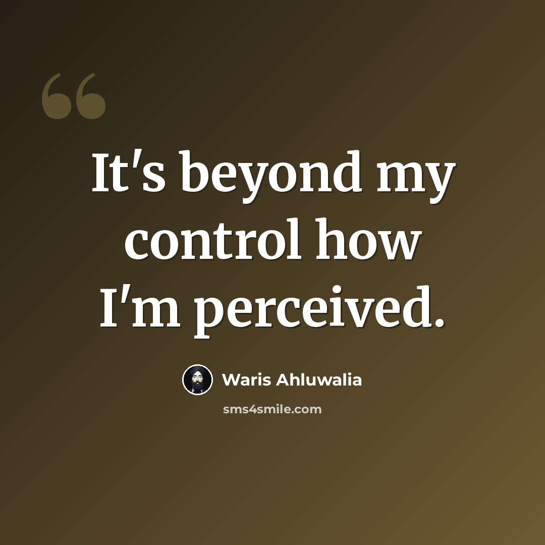 “It's beyond my control how I'm perceived.” quote by Waris Ahluwalia