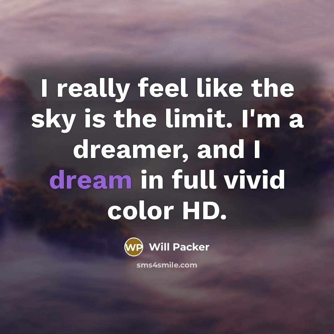 “I really feel like the sky is the limit. I'm a dreamer, and I dream in full vivid color HD.” quote by Will Packer