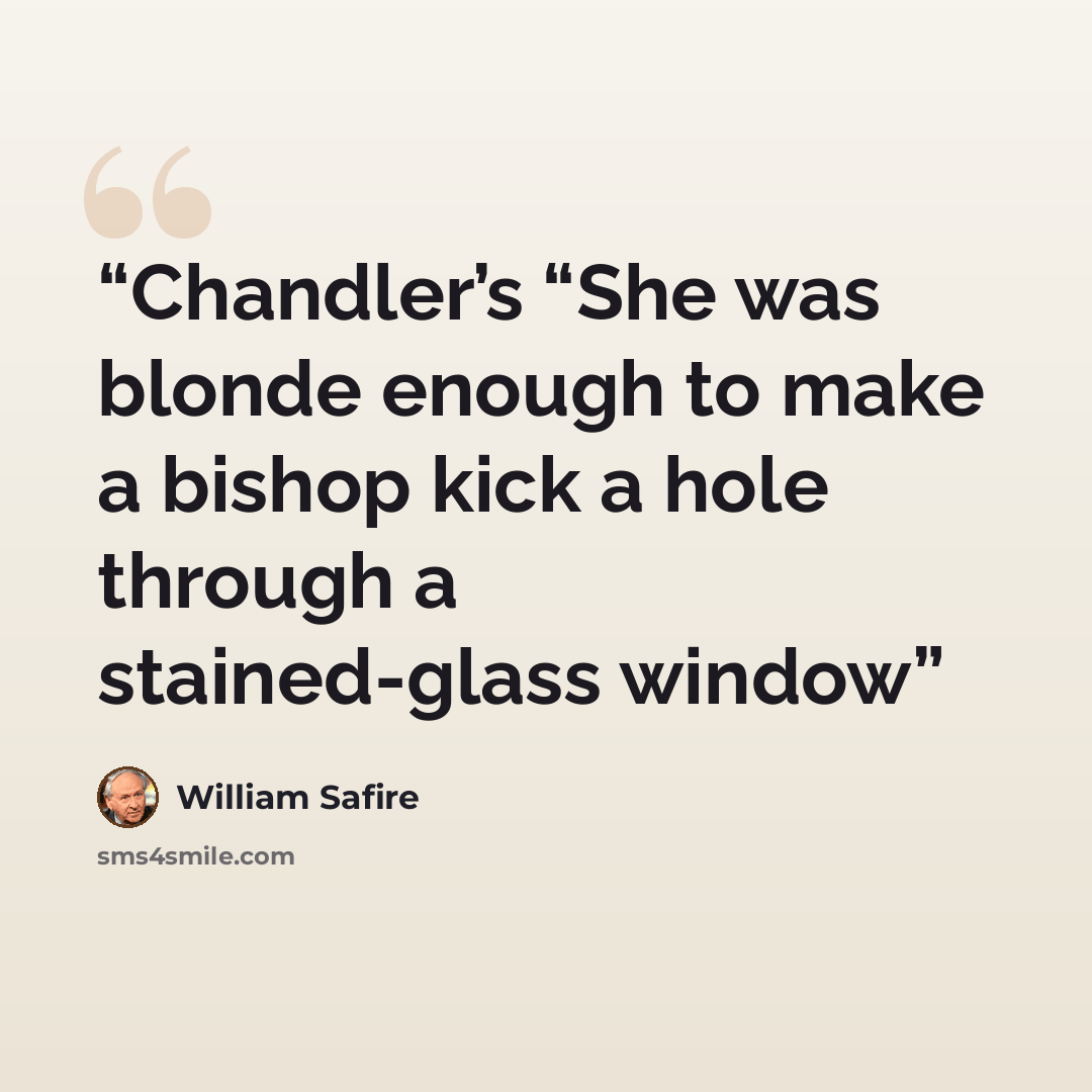 “Chandler’s “She was blonde enough to make a bishop kick a hole through a stained-glass window” quote by William Safire