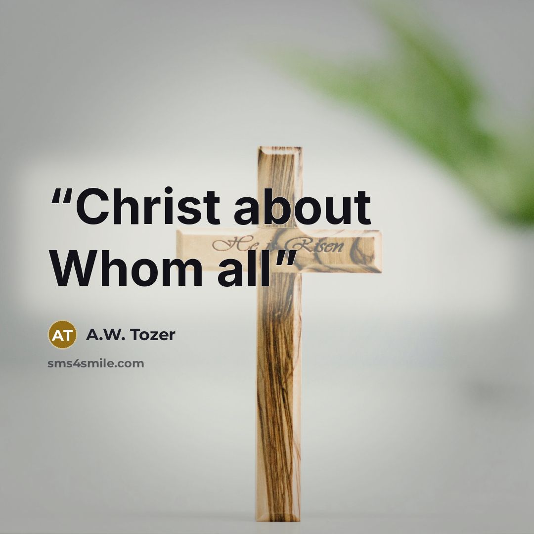 “Christ about Whom all” quote by A.W. Tozer