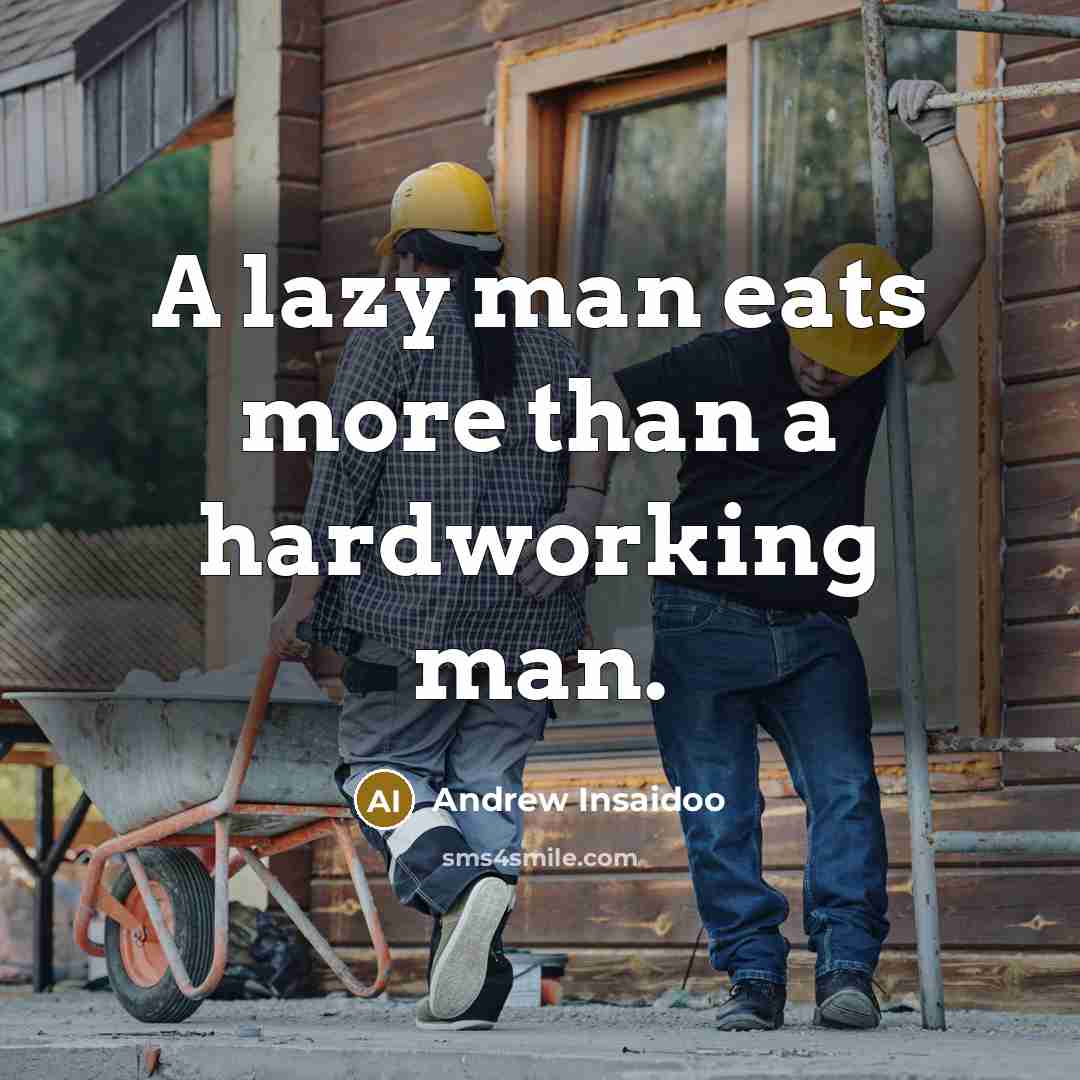 “A lazy man eats more than a hardworking man.” quote by Andrew Insaidoo