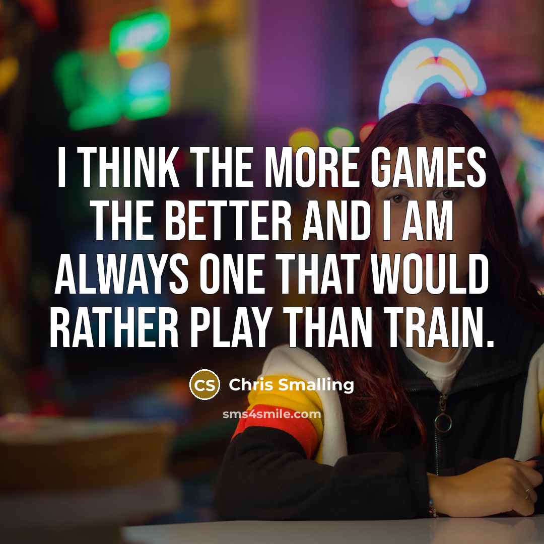 “I think the more games the better and I am always one that would rather play than train.” quote by Chris Smalling