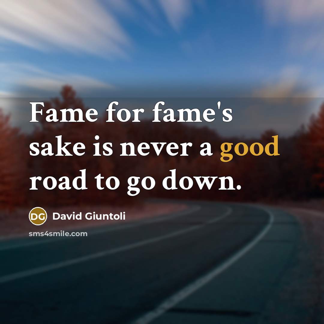 “Fame for fame's sake is never a good road to go down.” quote by David Giuntoli