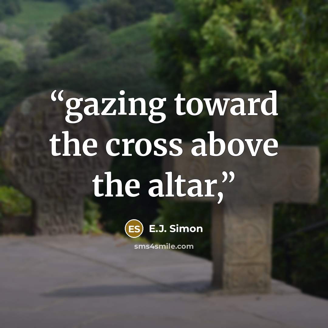 “gazing toward the cross above the altar,” quote by E.J. Simon