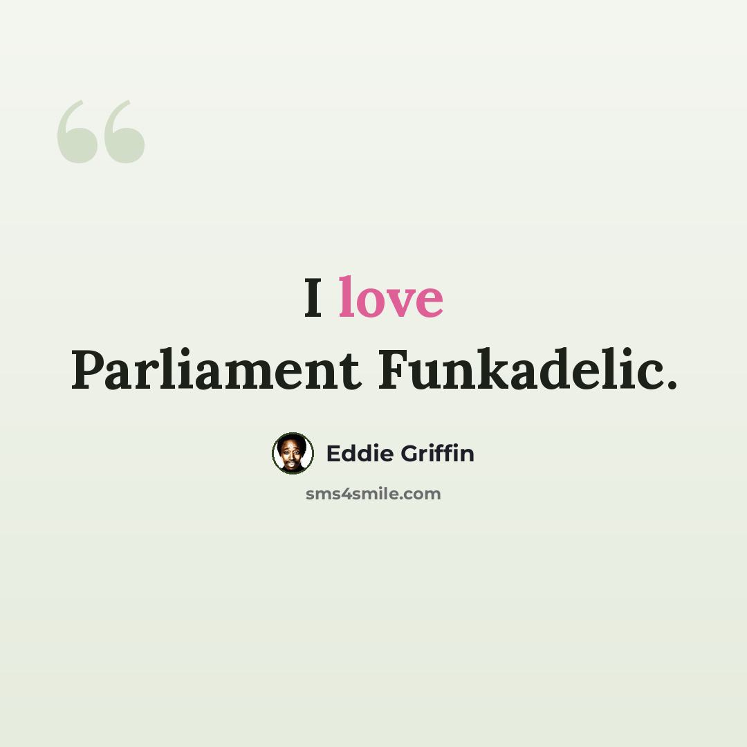 “I love Parliament Funkadelic.” quote by Eddie Griffin
