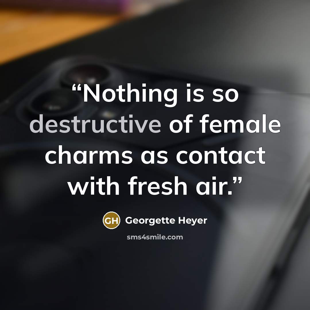 “Nothing is so destructive of female charms as contact with fresh air.” quote by Georgette Heyer
