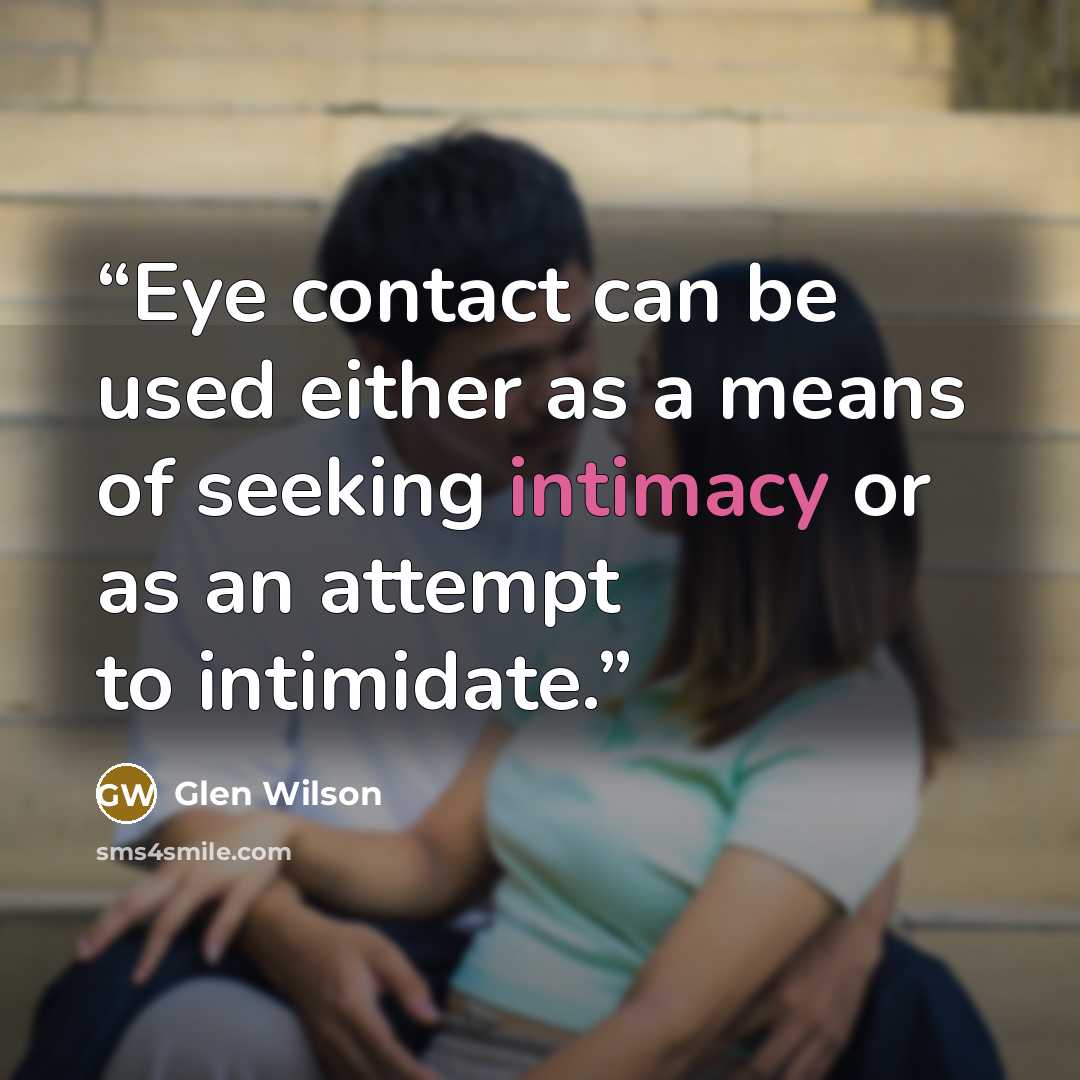 “Eye contact can be used either as a means of seeking intimacy or as an attempt to intimidate.” quote by Glen Wilson