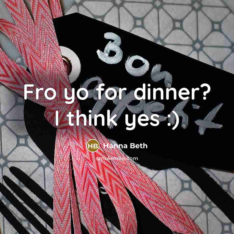 “Fro yo for dinner? I think yes :)” quote by Hanna Beth