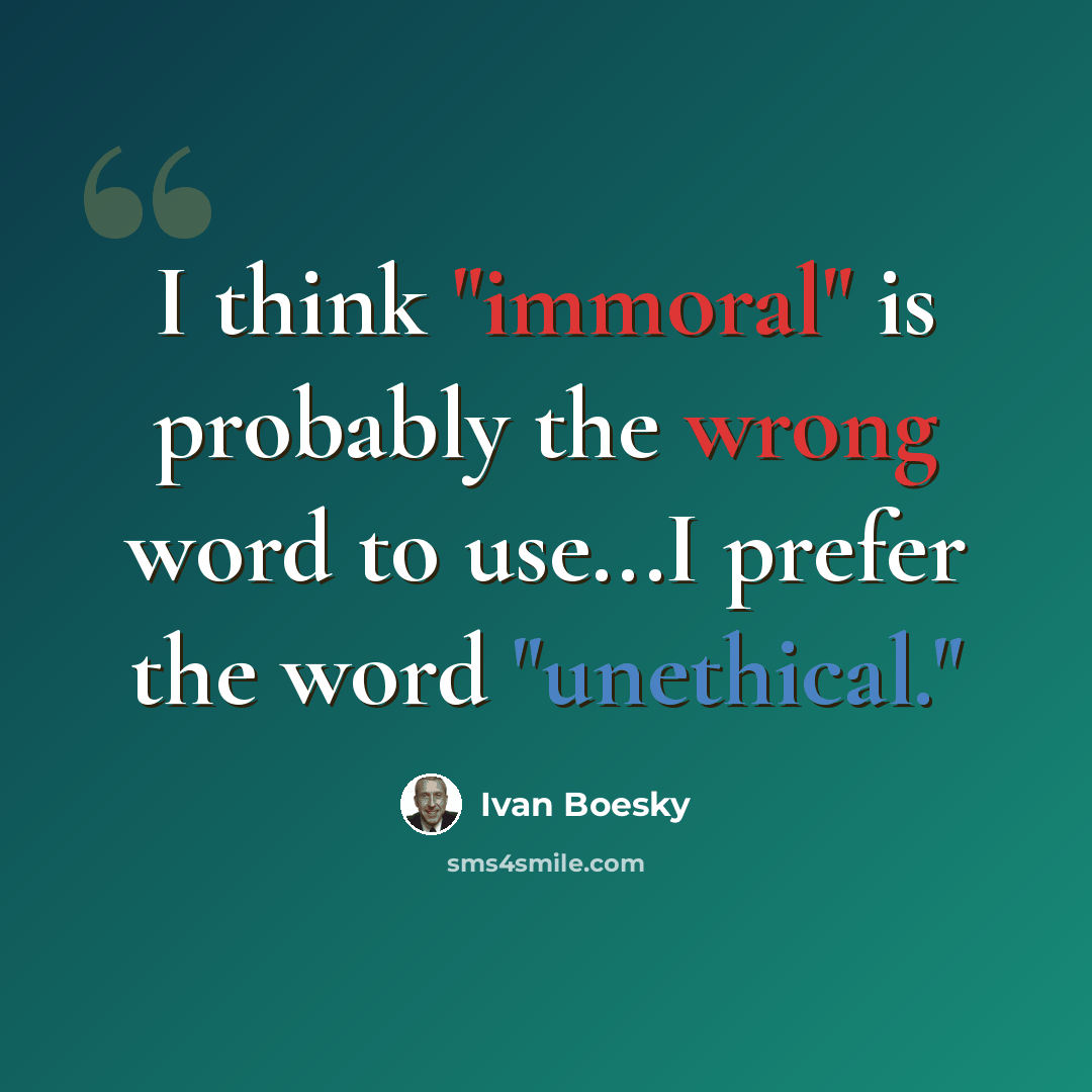 “I think "immoral" is probably the wrong word to use...I prefer the word "unethical."” quote by Ivan Boesky