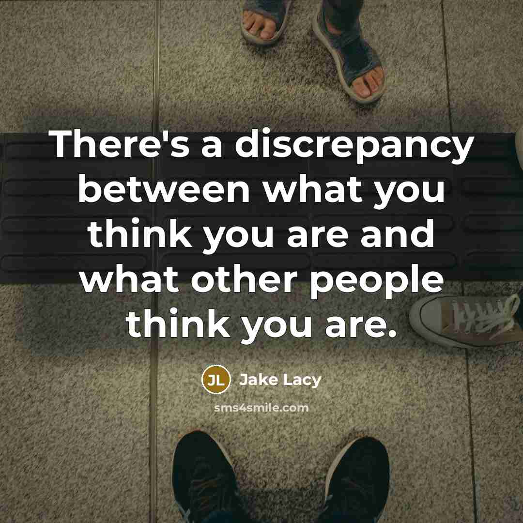 “There's a discrepancy between what you think you are and what other people think you are.” quote by Jake Lacy