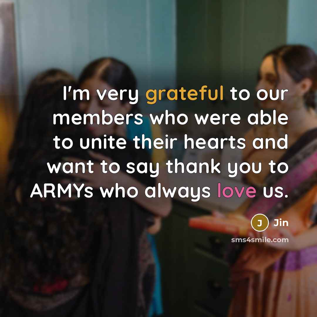 “I'm very grateful to our members who were able to unite their hearts and want to say thank you to ARMYs who always love us.” quote by Jin
