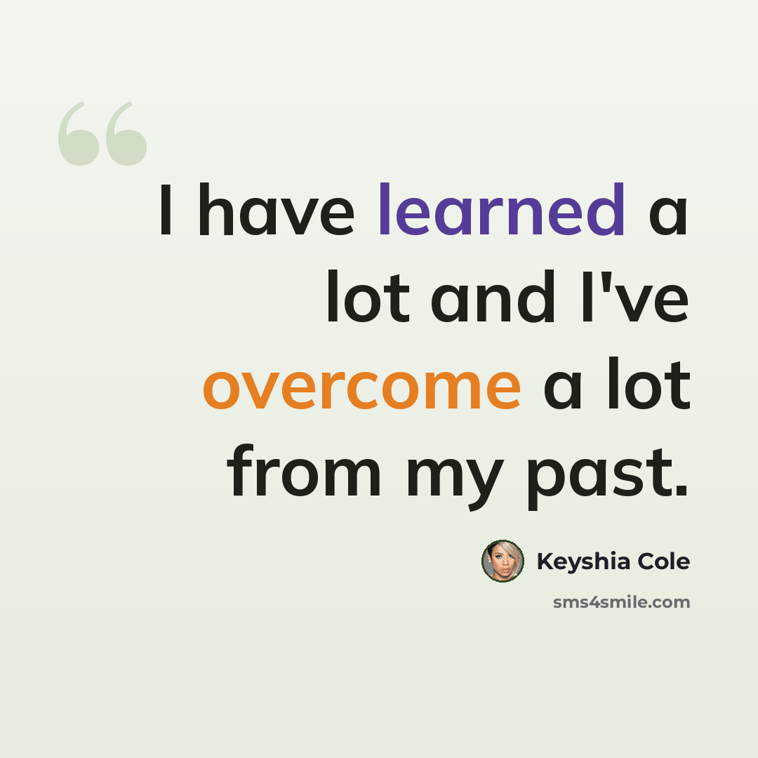 “I have learned a lot and I've overcome a lot from my past.” quote by Keyshia Cole