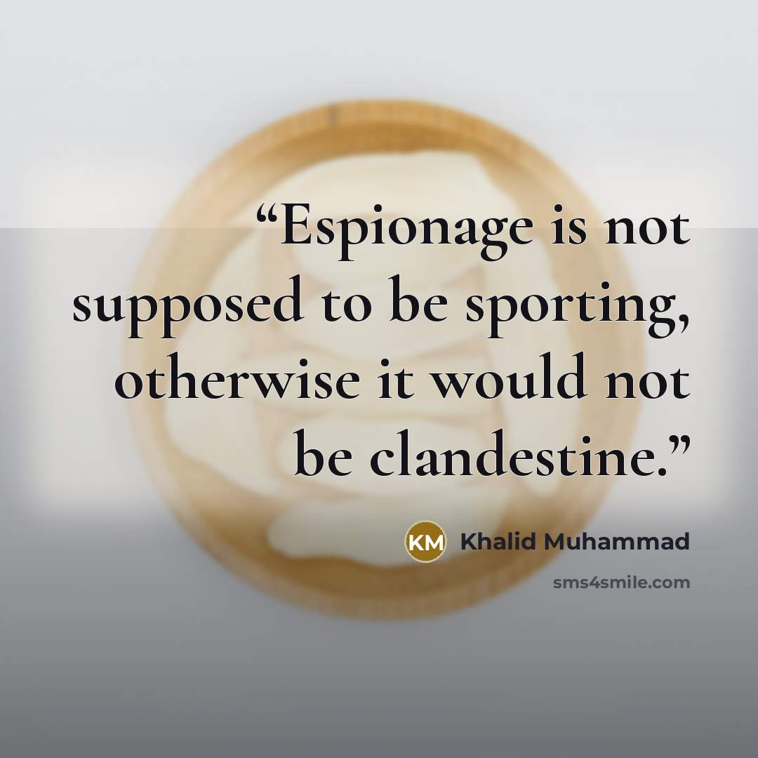 “Espionage is not supposed to be sporting, otherwise it would not be clandestine.” quote by Khalid Muhammad