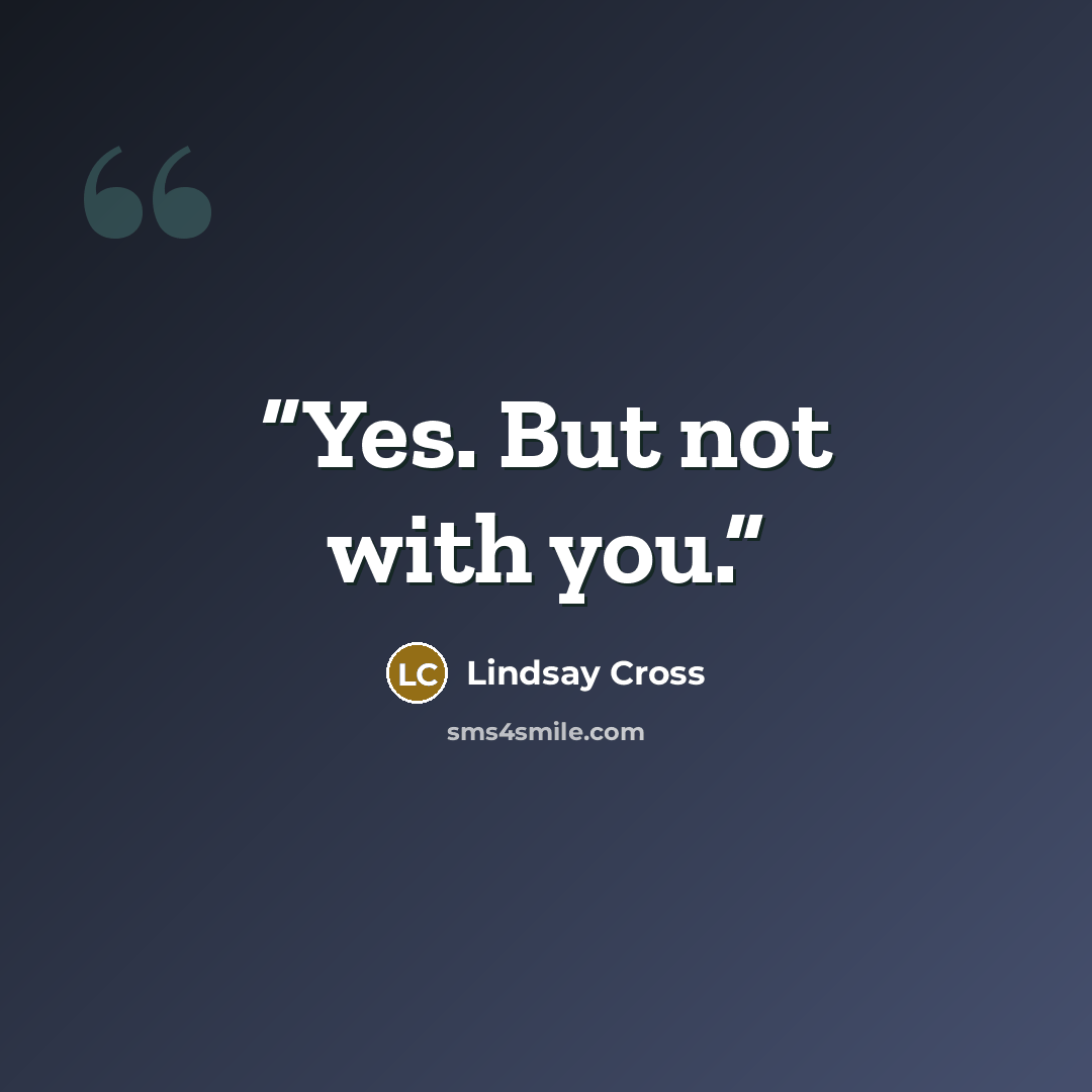 “Yes. But not with you.” quote by Lindsay Cross