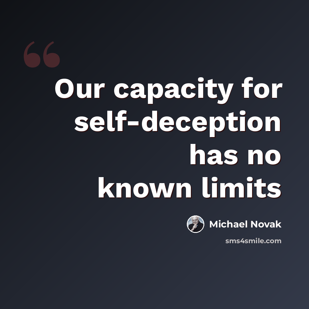 “Our capacity for self-deception has no known limits” quote by Michael Novak