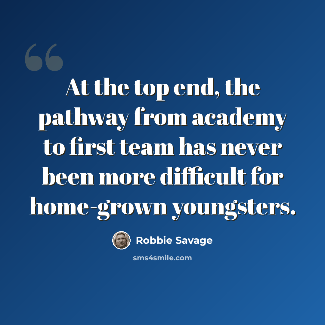 “At the top end, the pathway from academy to first team has never been more difficult for home-grown youngsters.” quote by Robbie Savage
