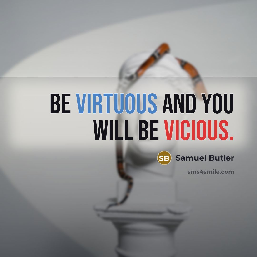“Be virtuous and you will be vicious.” quote by Samuel Butler