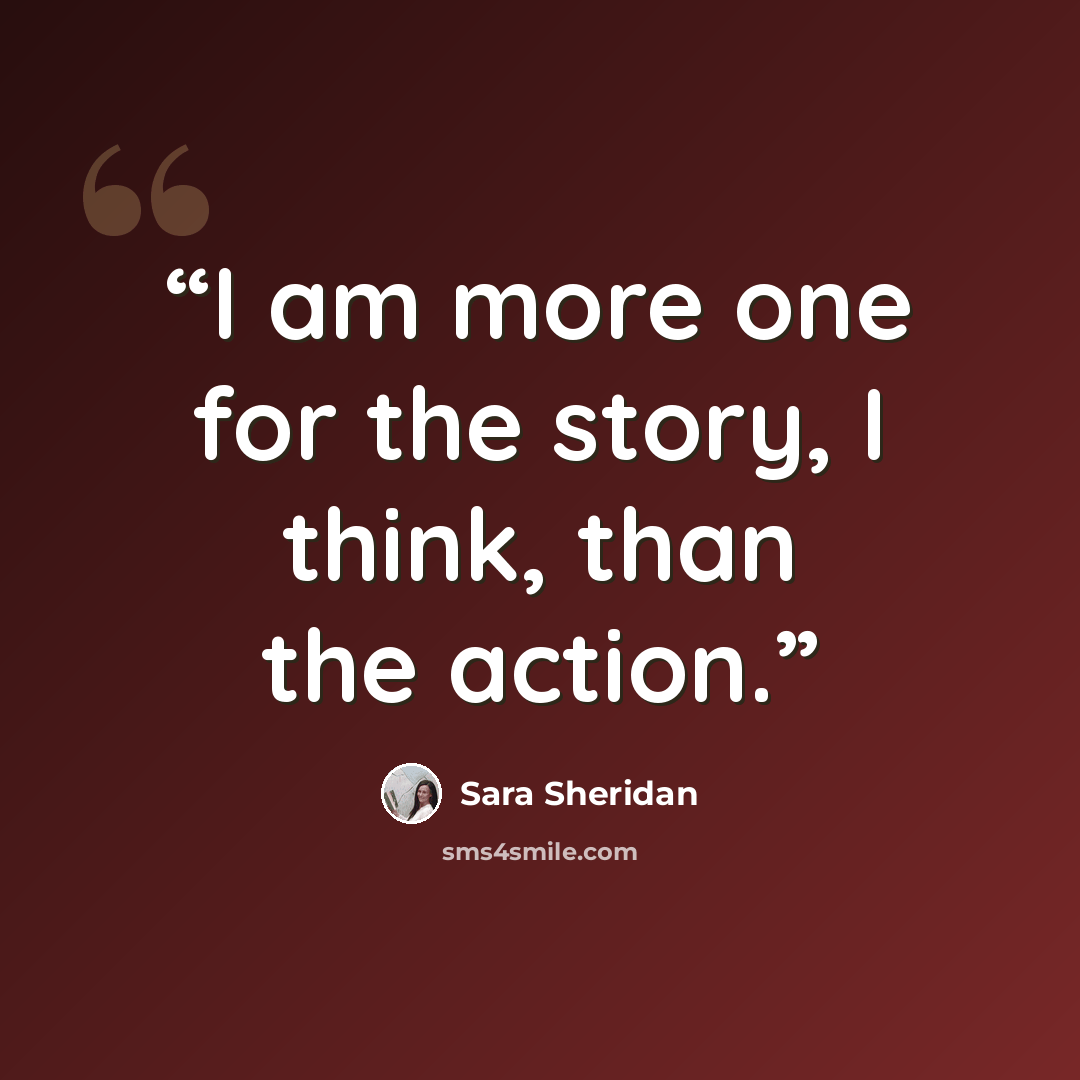 “I am more one for the story, I think, than the action.” quote by Sara Sheridan