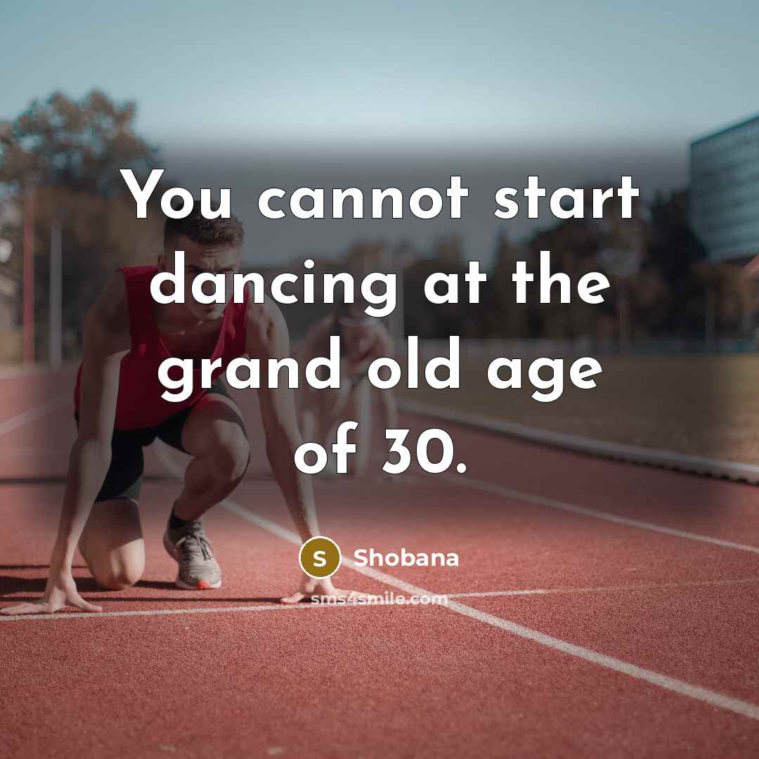 “You cannot start dancing at the grand old age of 30.” quote by Shobana