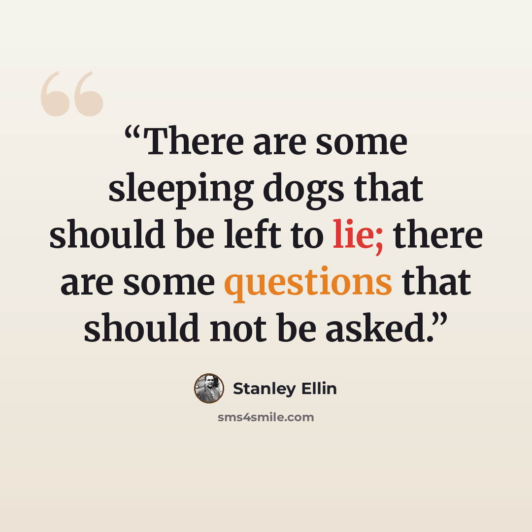 “There are some sleeping dogs that should be left to lie; there are some questions that should not be asked.” quote by Stanley Ellin