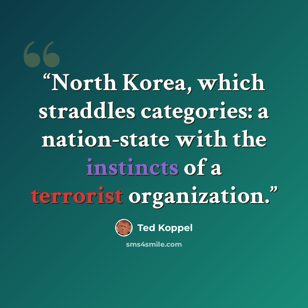 “North Korea, which straddles categories: a nation-state with the instincts of a terrorist organization.” quote by Ted Koppel