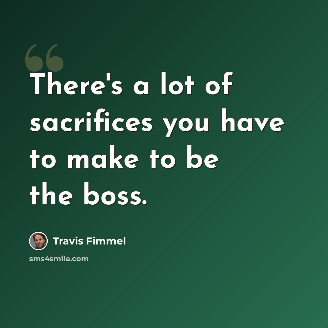 “There's a lot of sacrifices you have to make to be the boss.” quote by Travis Fimmel