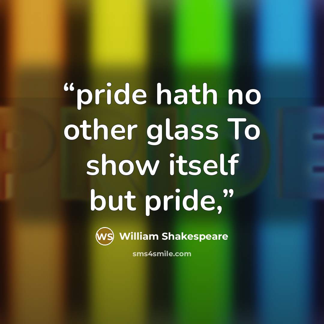 “pride hath no other glass To show itself but pride,” quote by William Shakespeare