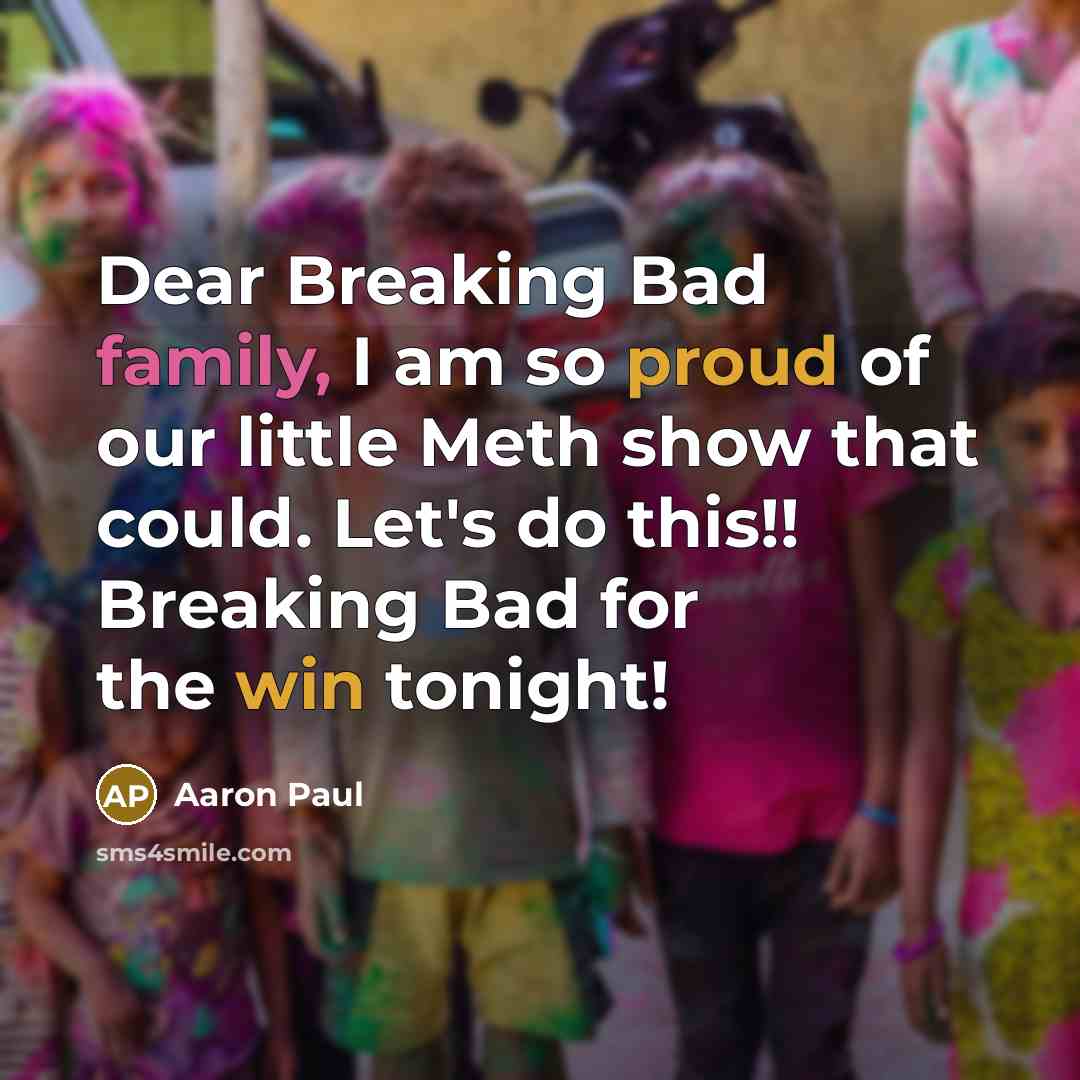 “Dear Breaking Bad family, I am so proud of our little Meth show that could. Let's do this!! Breaking Bad for the win tonight!” quote by Aaron Paul