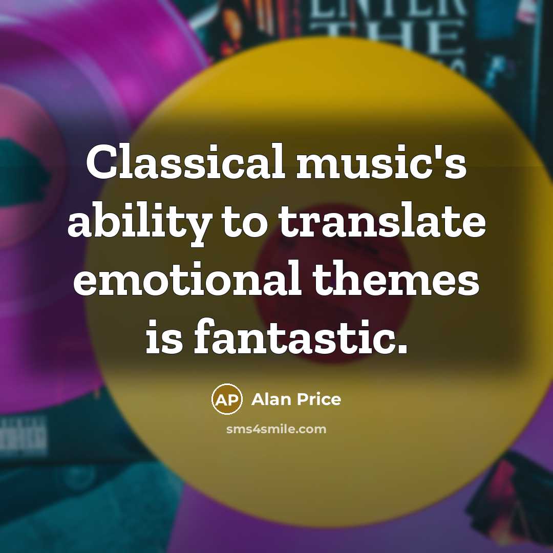 “Classical music's ability to translate emotional themes is fantastic.” quote by Alan Price