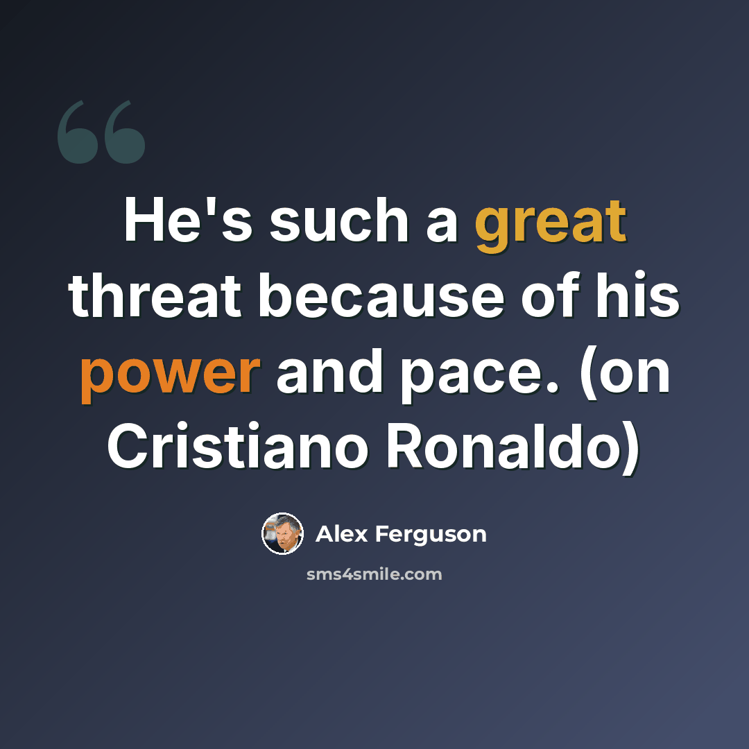 “He's such a great threat because of his power and pace. (on Cristiano Ronaldo)” quote by Alex Ferguson