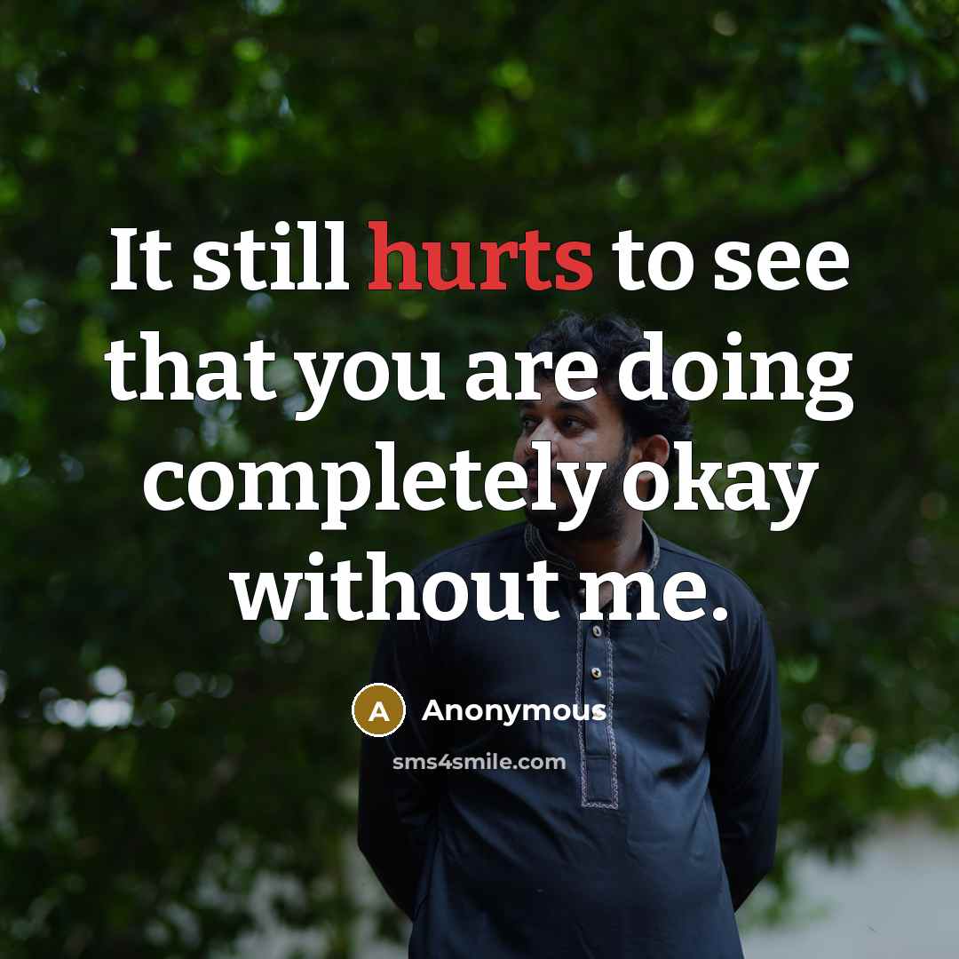 “It still hurts to see that you are doing completely okay without me.” quote by Anonymous