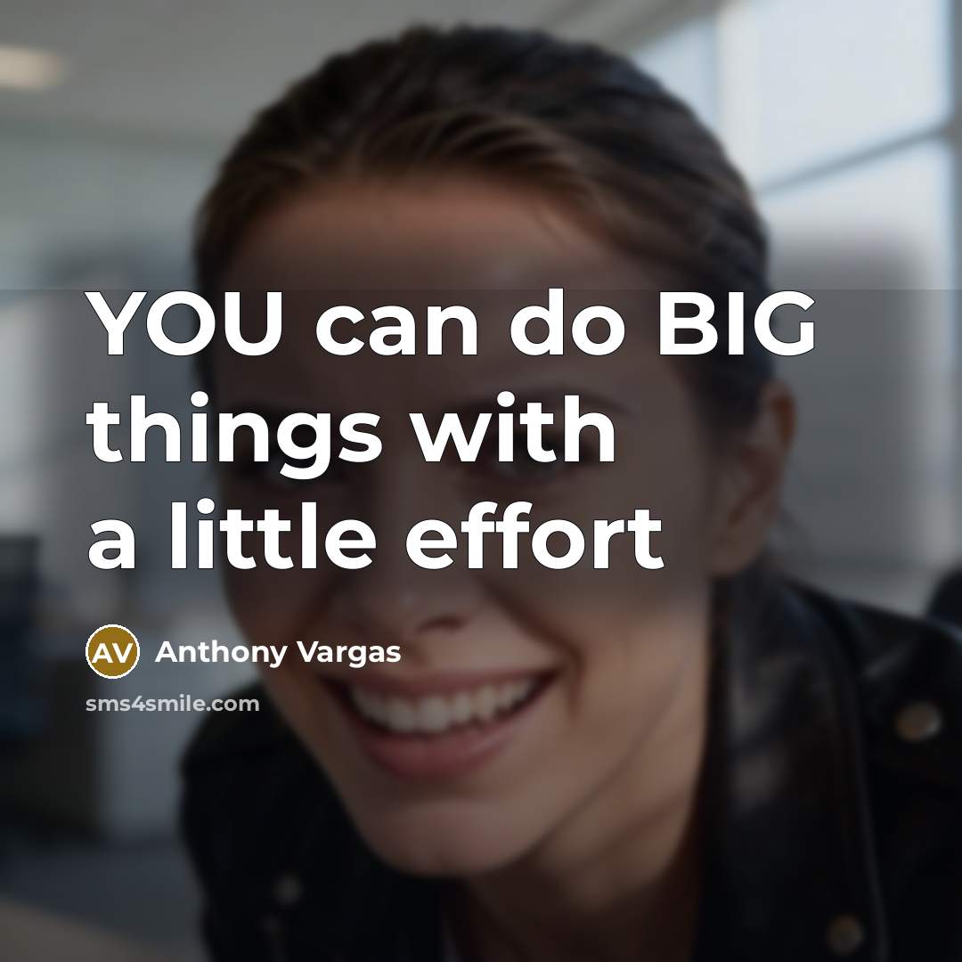 “YOU can do BIG things with a little effort” quote by Anthony Vargas