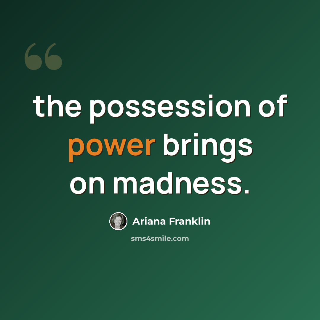 “the possession of power brings on madness.” quote by Ariana Franklin